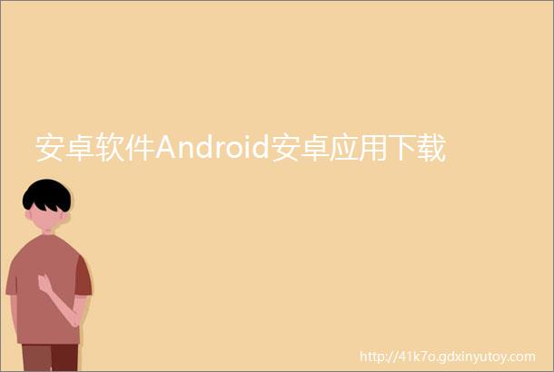 安卓软件Android安卓应用下载